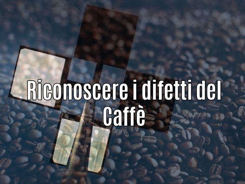Come riconoscere i difetti del Caffè